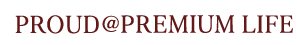 PROUD@PREMIUM LIFE